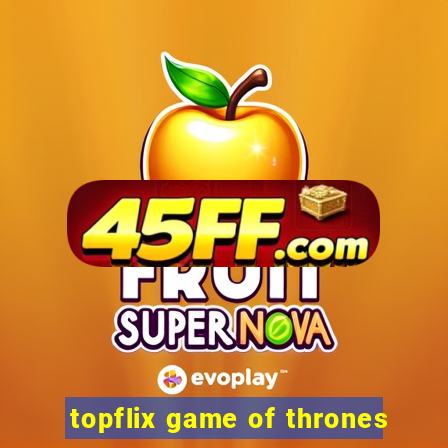 topflix game of thrones